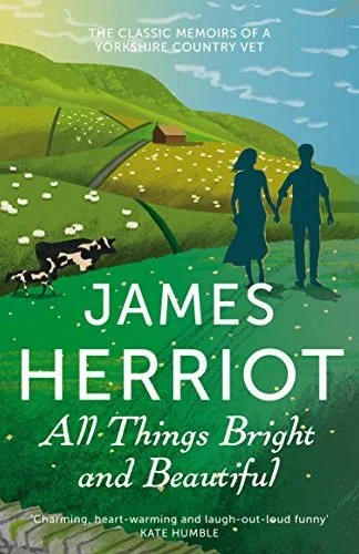 All Things Bright And Beautiful : The Classic Memoirs Of A Yorkshire Country Vet