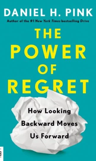 The Power of Regret: How Looking Backward Moves Us Forward