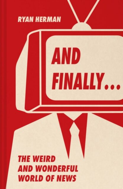 And Finally... : Weird and Wonderful Stories Told at the End of the News