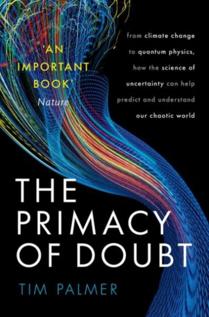 The Primacy of Doubt : From climate change to quantum physics, how the science of uncertainty can help predict and understand our chaotic world