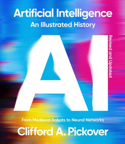 Artificial Intelligence: An Illustrated History : From Medieval Robots to Neural Networks