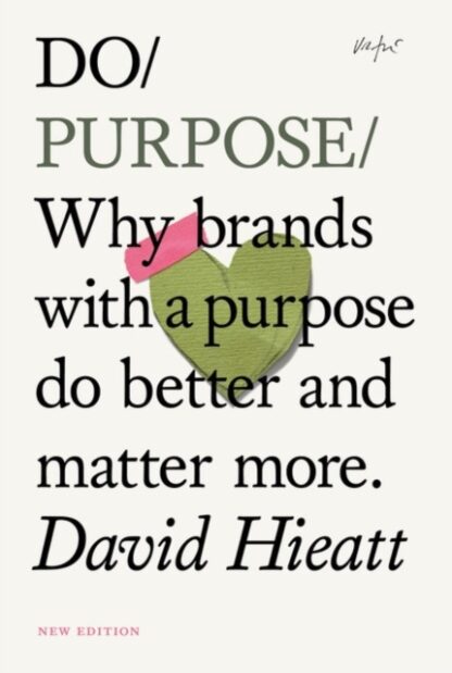 Do Purpose : Why brands with a purpose do better and matter more.